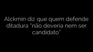 ​Alckmin diz que quem defende ditadura “não deveria nem ser candidato” 